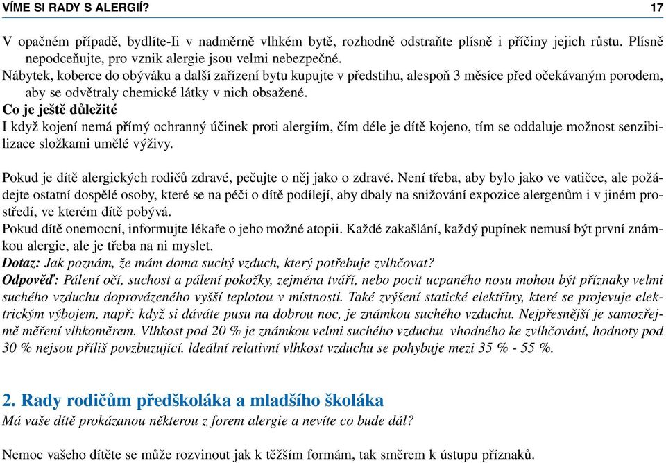 Co je ještě důležité I když kojení nemá přímý ochranný účinek proti alergiím, čím déle je dítě kojeno, tím se oddaluje možnost senzibilizace složkami umělé výživy.