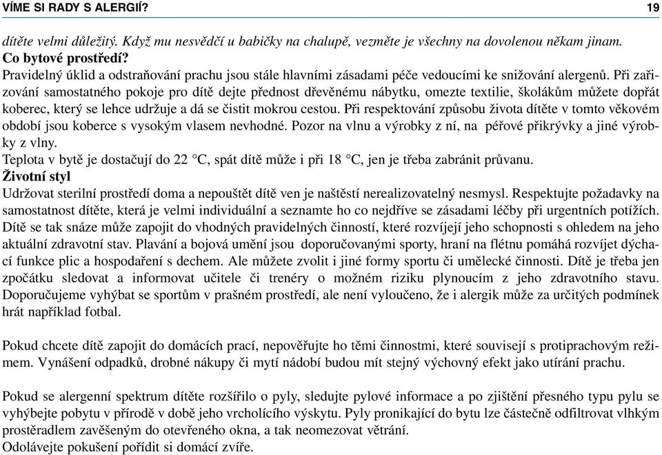 Při zařizování samostatného pokoje pro dítě dejte přednost dřevěnému nábytku, omezte textilie, školákům můžete dopřát koberec, který se lehce udržuje a dá se čistit mokrou cestou.