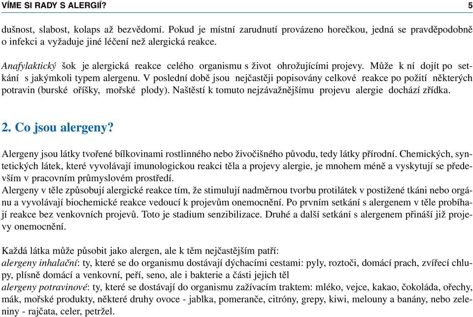 V poslední době jsou nejčastěji popisovány celkové reakce po požití některých potravin (burské oříšky, mořské plody). Naštěstí k tomuto nejzávažnějšímu projevu alergie dochází zřídka. 2.