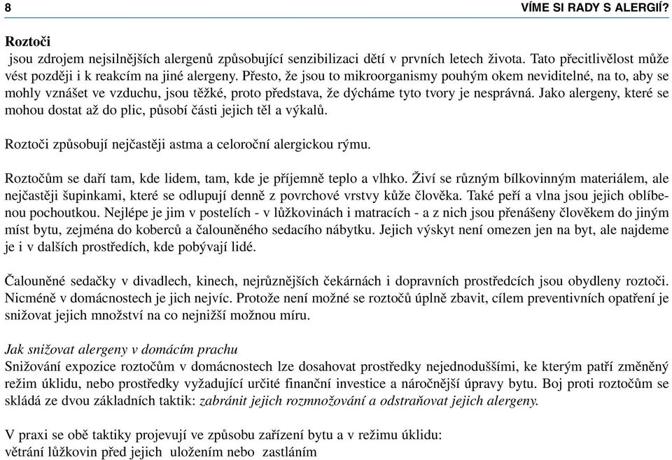 Jako alergeny, které se mohou dostat až do plic, působí části jejich těl a výkalů. Roztoči způsobují nejčastěji astma a celoroční alergickou rýmu.