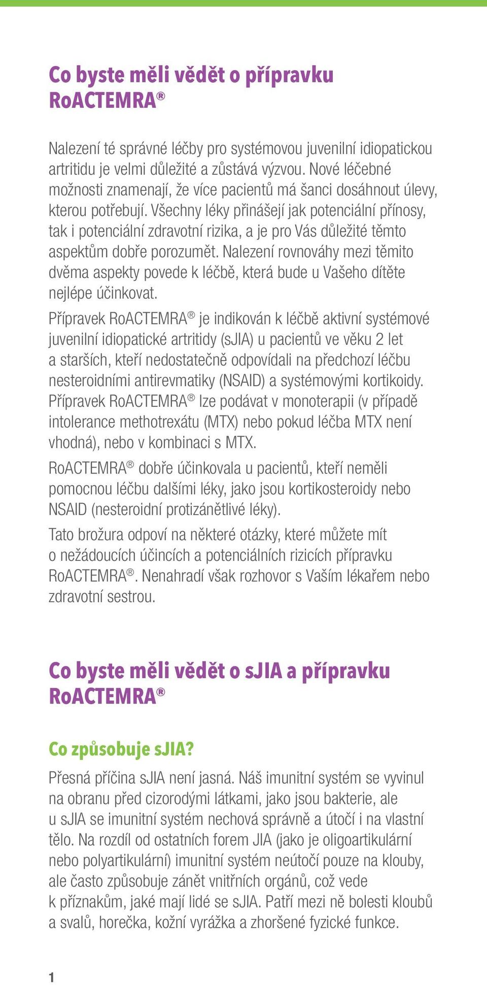 Všechny léky přinášejí jak potenciální přínosy, tak i potenciální zdravotní rizika, a je pro Vás důležité těmto aspektům dobře porozumět.