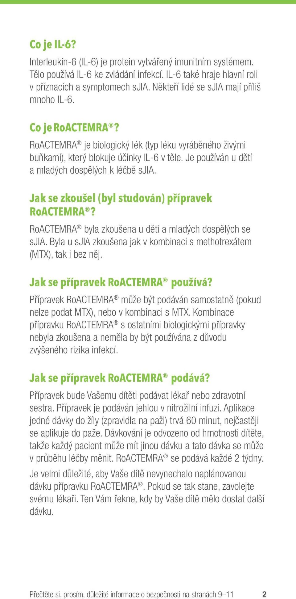 Je používán u dětí a mladých dospělých k léčbě sjia. Jak se zkoušel (byl studován) přípravek RoACTEMRA? RoACTEMRA byla zkoušena u dětí a mladých dospělých se sjia.