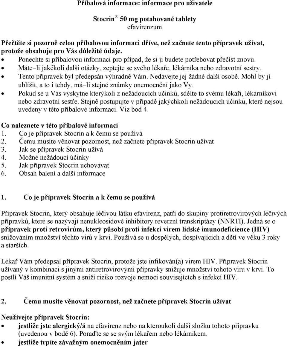 Tento přípravek byl předepsán výhradně Vám. Nedávejte jej žádné další osobě. Mohl by jí ublížit, a to i tehdy, má li stejné známky onemocnění jako Vy.