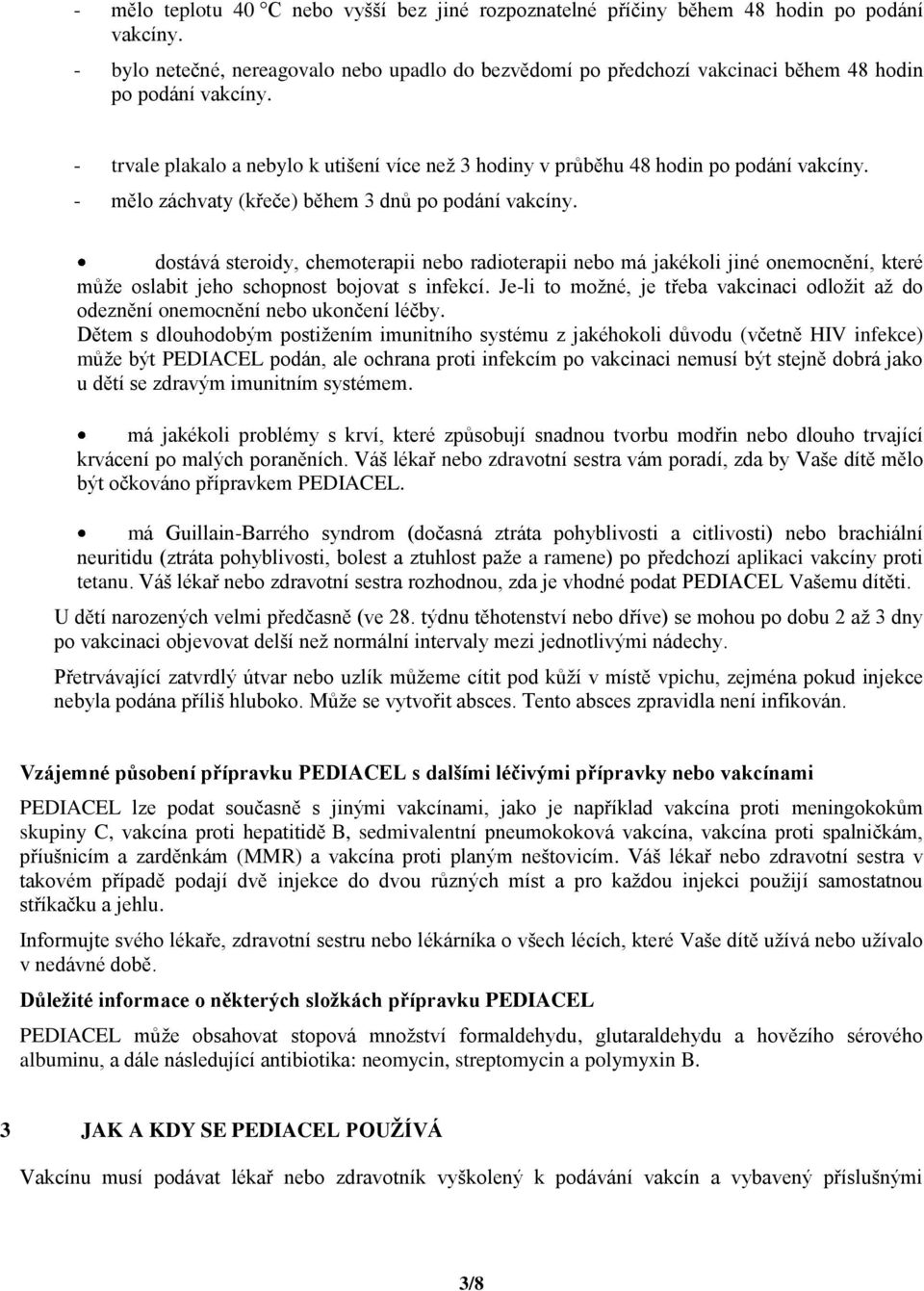 - trvale plakalo a nebylo k utišení více než 3 hodiny v průběhu 48 hodin po podání vakcíny. - mělo záchvaty (křeče) během 3 dnů po podání vakcíny.