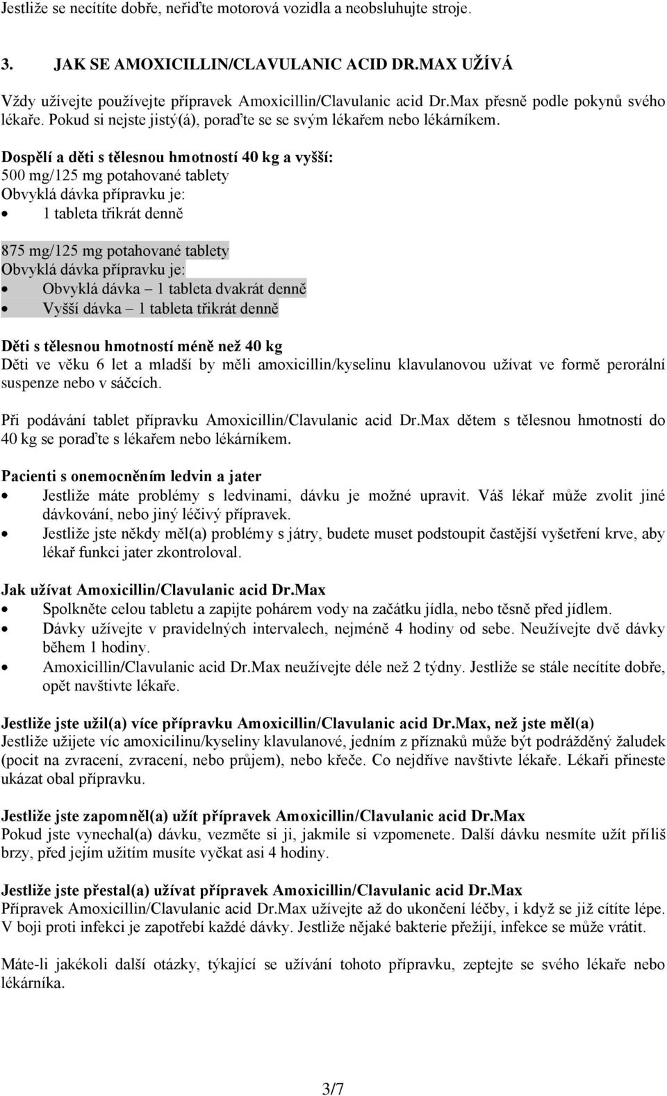 Dospělí a děti s tělesnou hmotností 40 kg a vyšší: 500 mg/125 mg potahované tablety Obvyklá dávka přípravku je: 1 tableta třikrát denně 875 mg/125 mg potahované tablety Obvyklá dávka přípravku je: