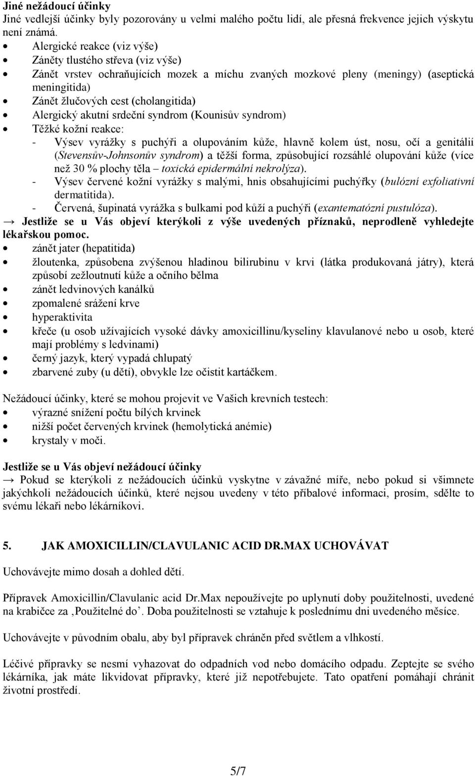 Alergický akutní srdeční syndrom (Kounisův syndrom) Těžké kožní reakce: - Výsev vyrážky s puchýři a olupováním kůže, hlavně kolem úst, nosu, očí a genitálií (Stevensův-Johnsonův syndrom) a těžší