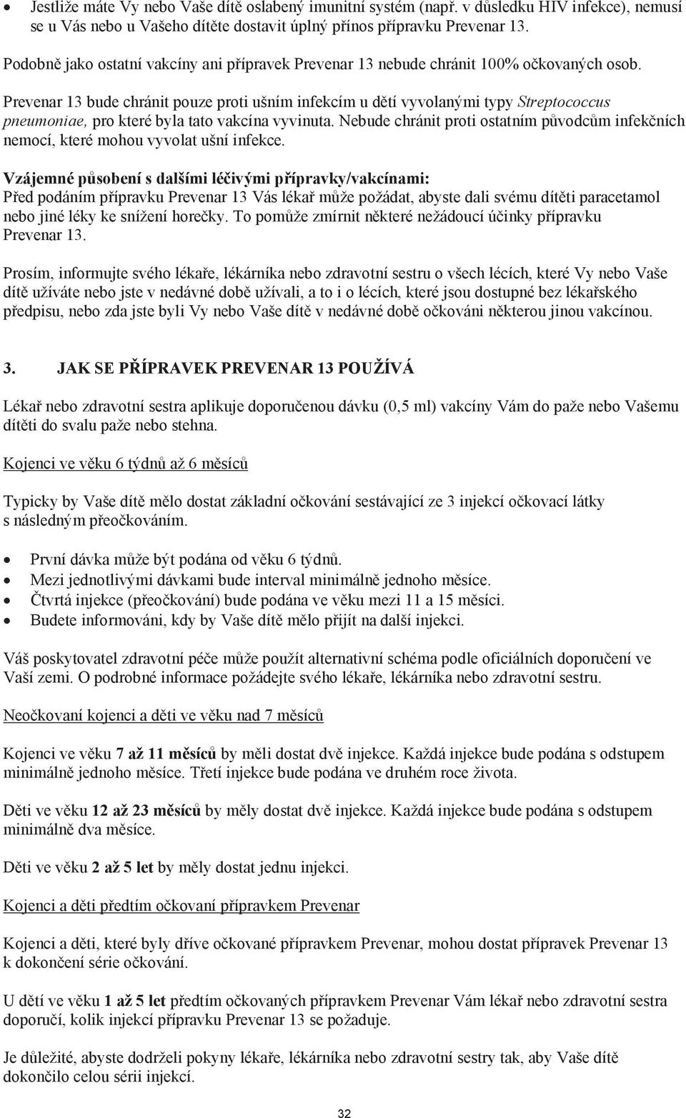 Prevenar 13 bude chránit pouze proti ušním infekcím u dtí vyvolanými typy Streptococcus pneumoniae, pro které byla tato vakcína vyvinuta.