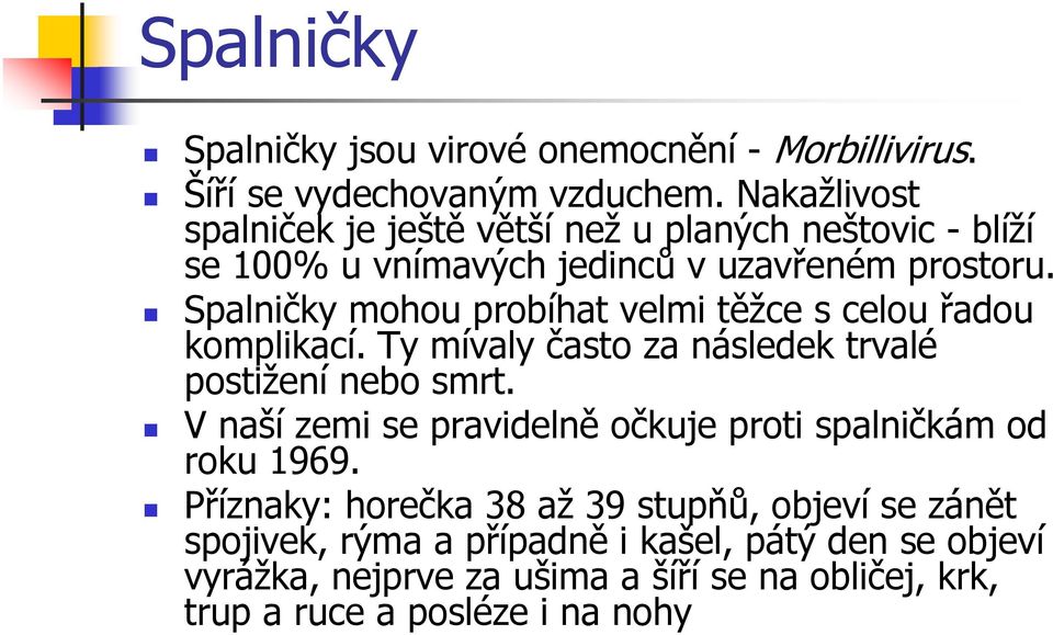 Spalničky mohou probíhat velmi těžce s celou řadou komplikací. Ty mívaly často za následek trvalé postižení nebo smrt.