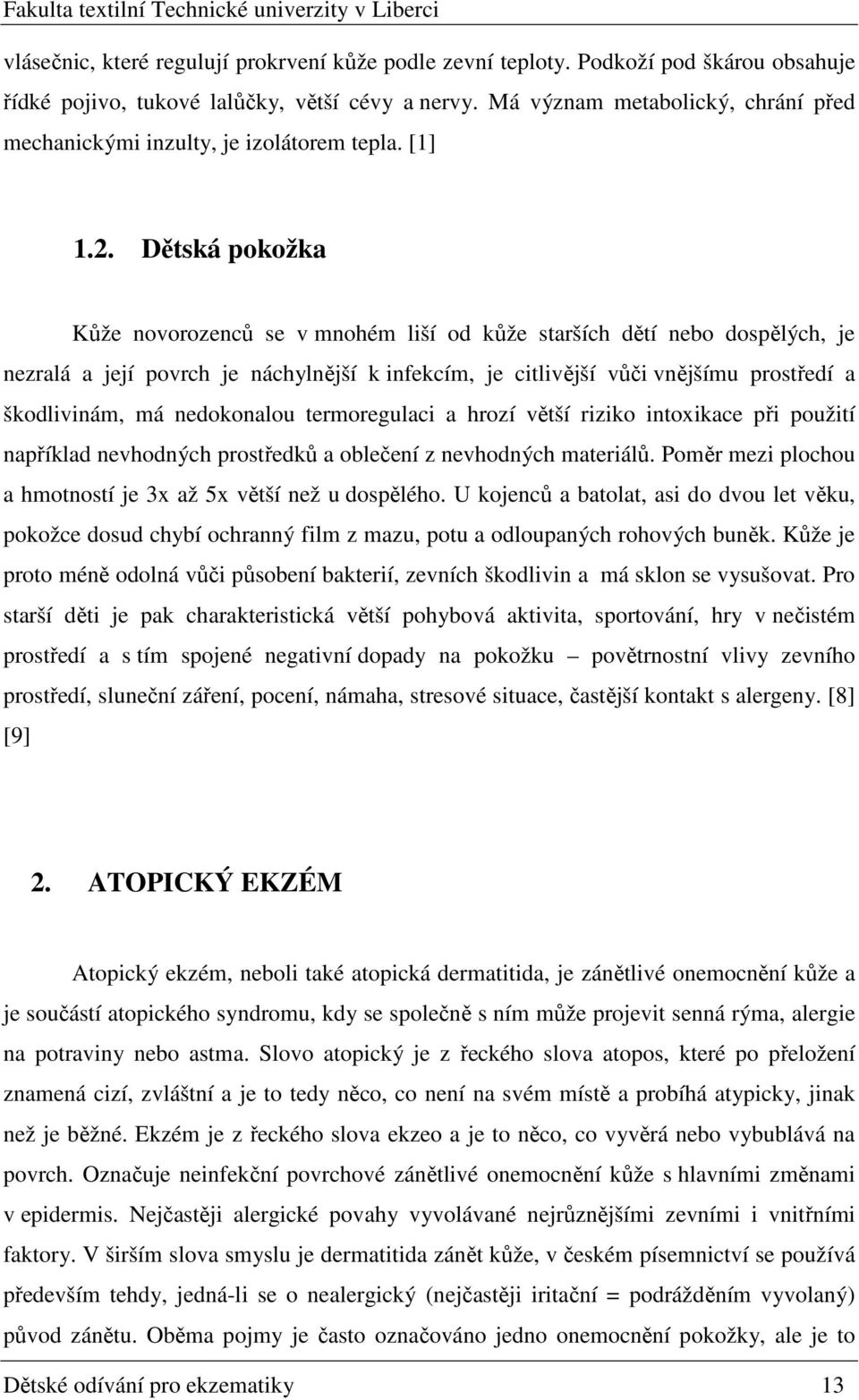 Dětská pokožka Kůže novorozenců se v mnohém liší od kůže starších dětí nebo dospělých, je nezralá a její povrch je náchylnější k infekcím, je citlivější vůči vnějšímu prostředí a škodlivinám, má