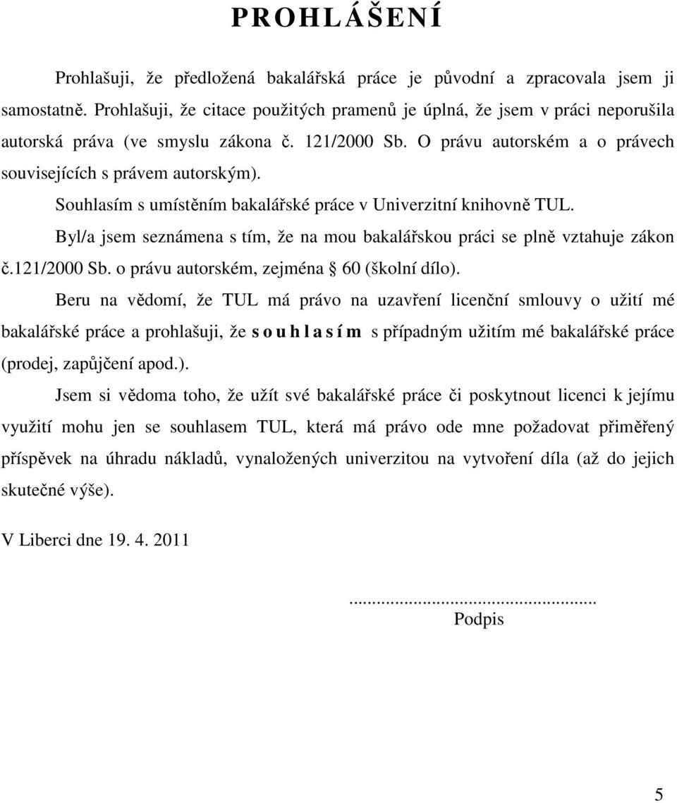 Souhlasím s umístěním bakalářské práce v Univerzitní knihovně TUL. Byl/a jsem seznámena s tím, že na mou bakalářskou práci se plně vztahuje zákon č.121/2000 Sb.