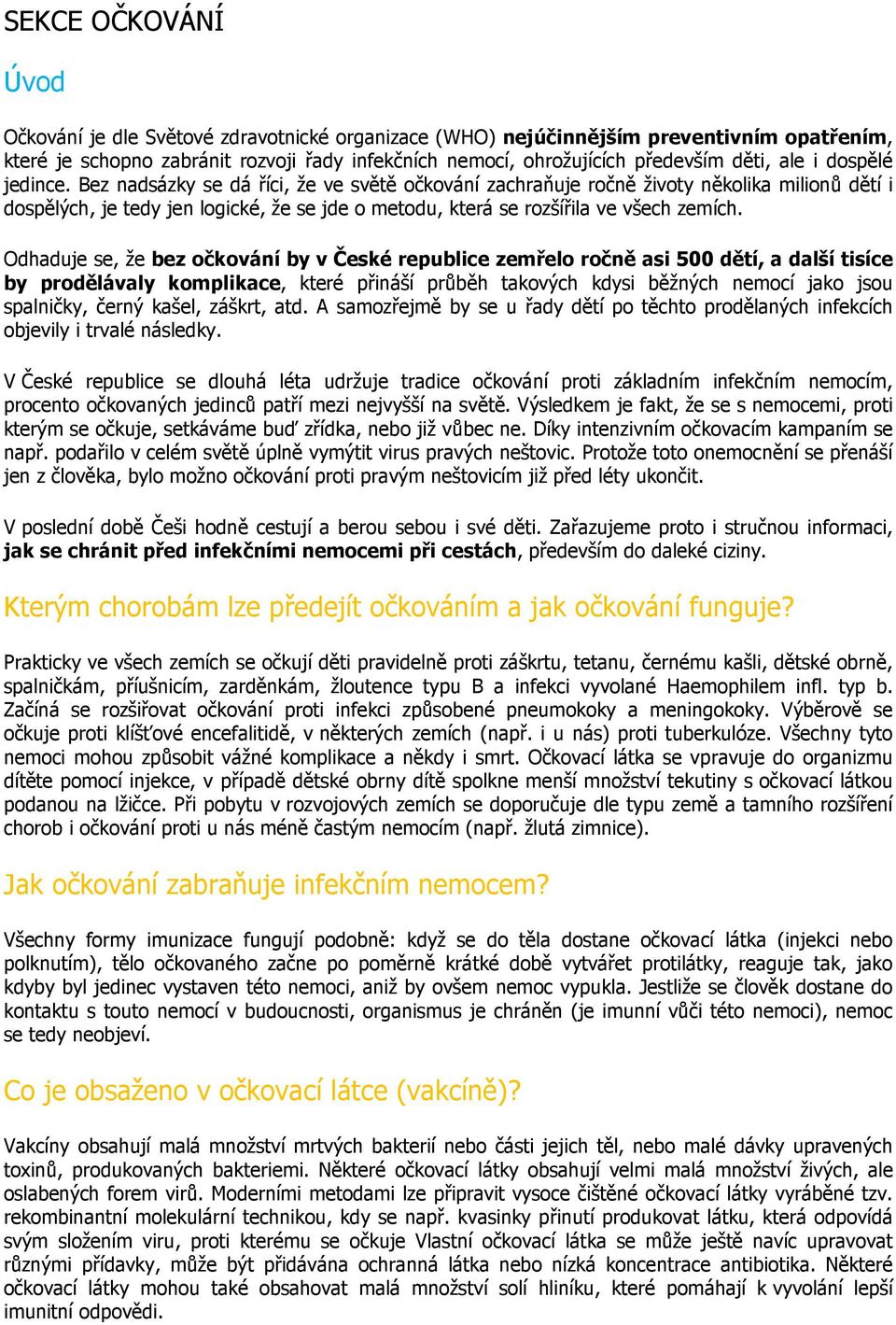 Bez nadsázky se dá říci, že ve světě očkování zachraňuje ročně životy několika milionů dětí i dospělých, je tedy jen logické, že se jde o metodu, která se rozšířila ve všech zemích.