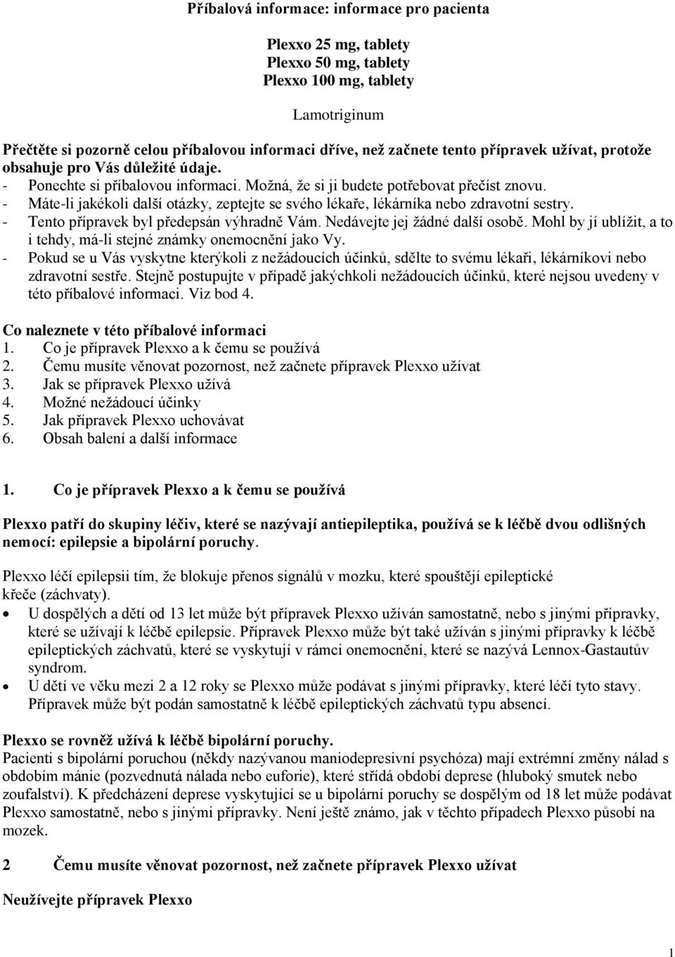 - Máte-li jakékoli další otázky, zeptejte se svého lékaře, lékárníka nebo zdravotní sestry. - Tento přípravek byl předepsán výhradně Vám. Nedávejte jej žádné další osobě.