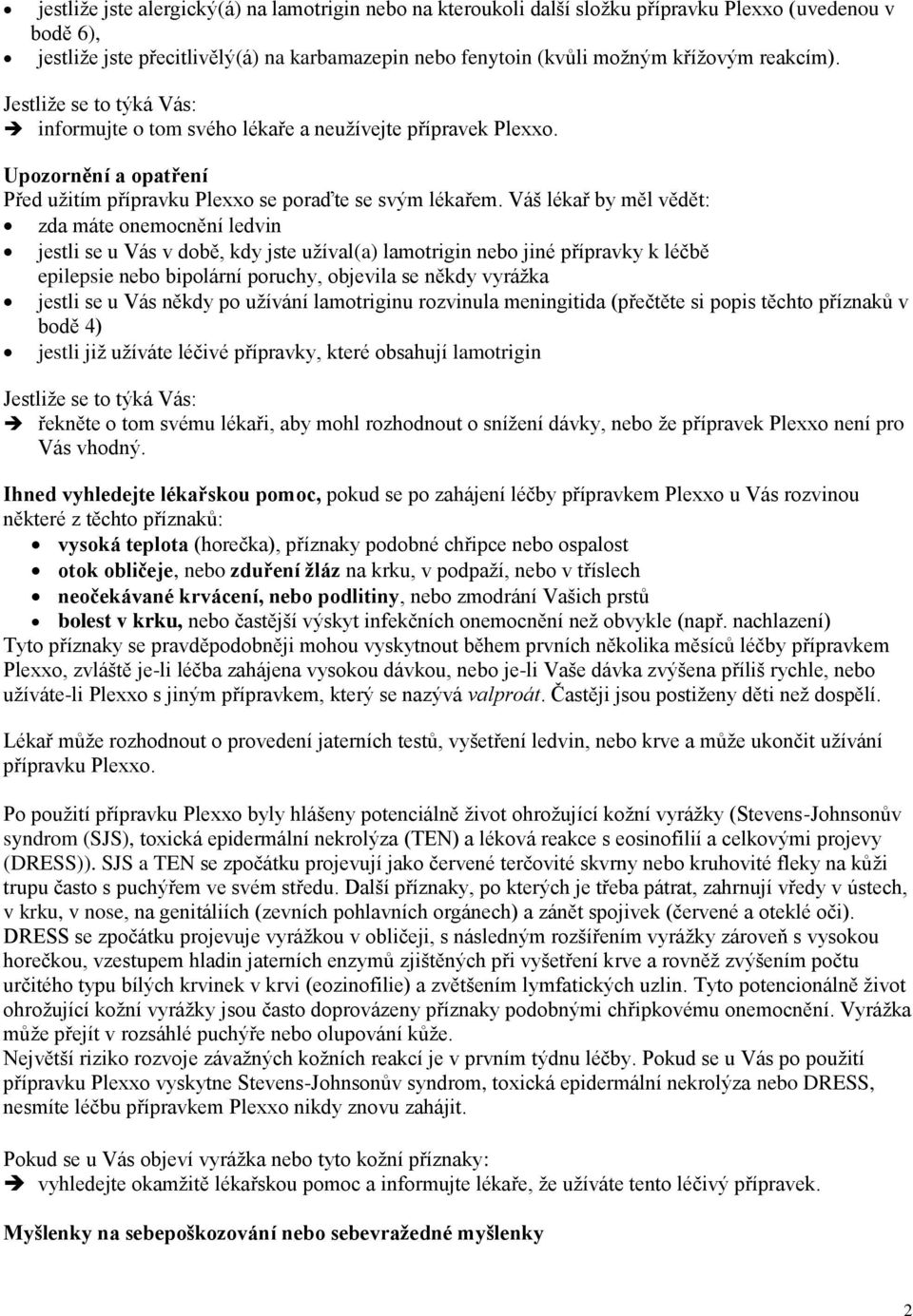 Váš lékař by měl vědět: zda máte onemocnění ledvin jestli se u Vás v době, kdy jste užíval(a) lamotrigin nebo jiné přípravky k léčbě epilepsie nebo bipolární poruchy, objevila se někdy vyrážka jestli