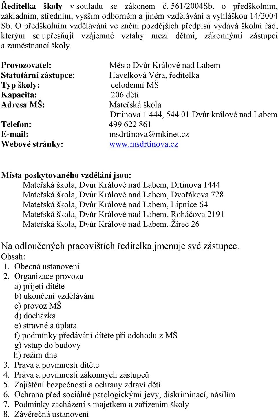 Provozovatel: Město Dvůr Králové nad Labem Statutární zástupce: Havelková Věra, ředitelka Typ školy: celodenní MŠ Kapacita: 206 dětí Adresa MŠ: Mateřská škola Drtinova 1 444, 544 01 Dvůr králové nad