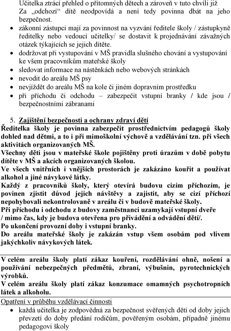 dodržovat při vystupování v MŠ pravidla slušného chování a vystupování ke všem pracovníkům mateřské školy sledovat informace na nástěnkách nebo webových stránkách nevodit do areálu MŠ psy nevjíždět