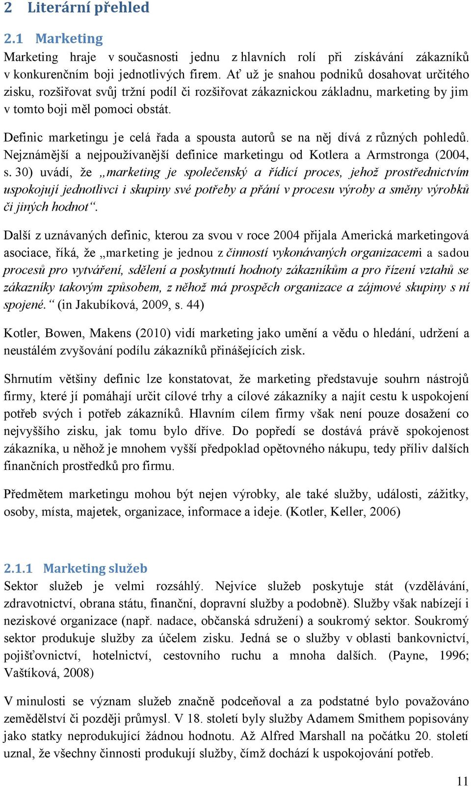 Definic marketingu je celá řada a spousta autorů se na něj dívá z různých pohledů. Nejznámější a nejpoužívanější definice marketingu od Kotlera a Armstronga (2004, s.