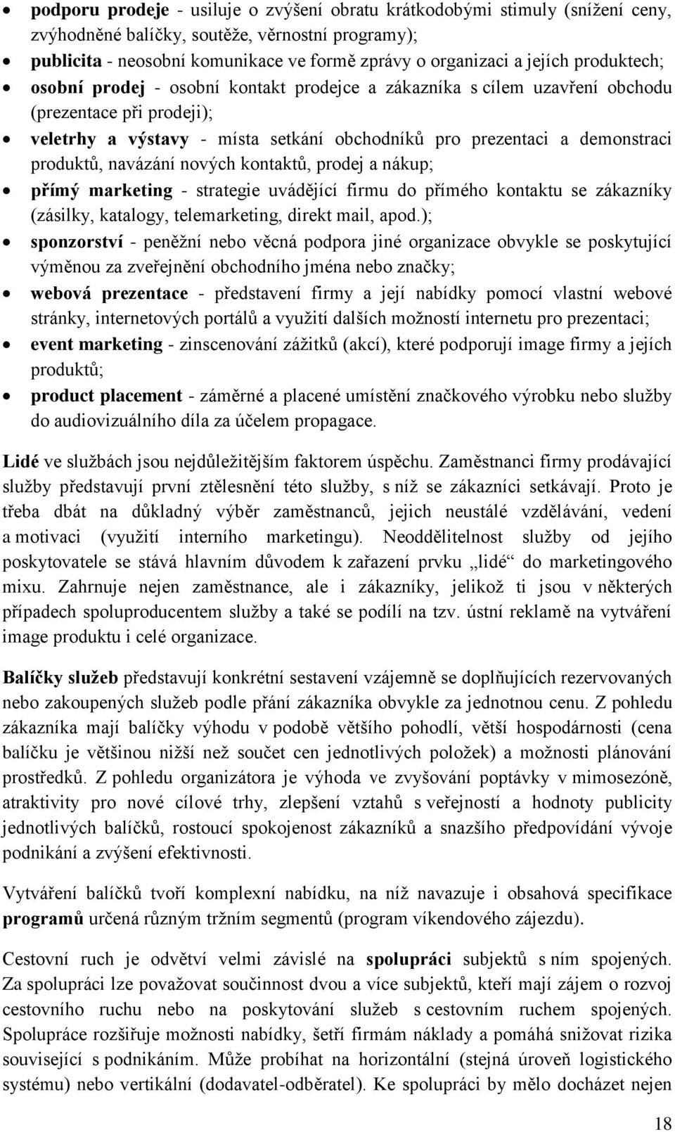 navázání nových kontaktů, prodej a nákup; přímý marketing - strategie uvádějící firmu do přímého kontaktu se zákazníky (zásilky, katalogy, telemarketing, direkt mail, apod.