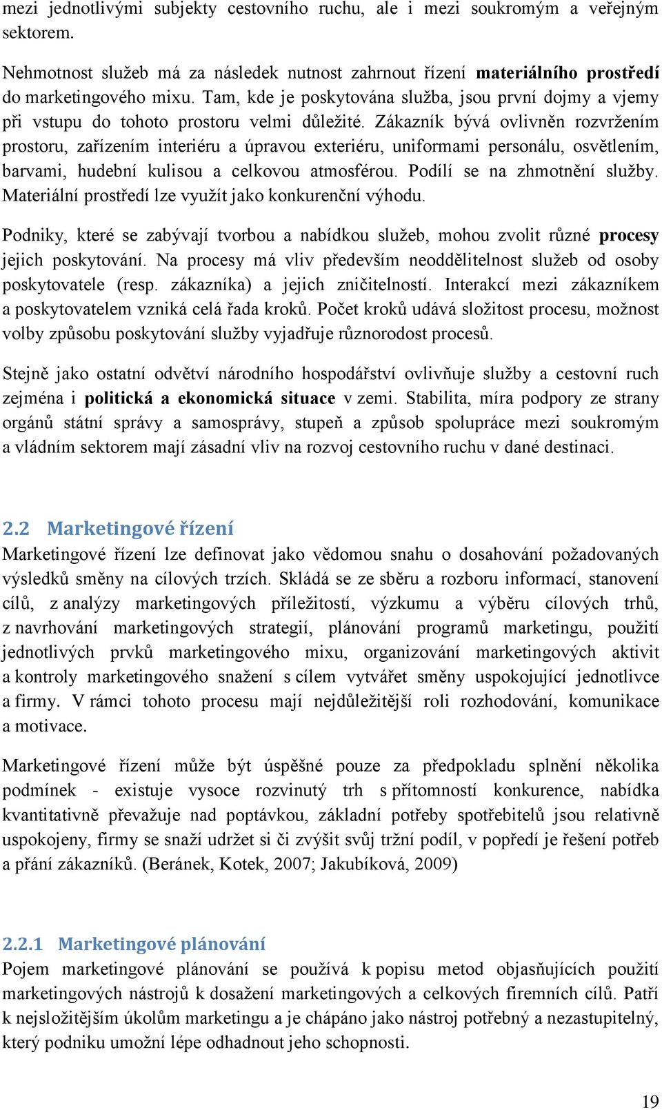 Zákazník bývá ovlivněn rozvržením prostoru, zařízením interiéru a úpravou exteriéru, uniformami personálu, osvětlením, barvami, hudební kulisou a celkovou atmosférou. Podílí se na zhmotnění služby.