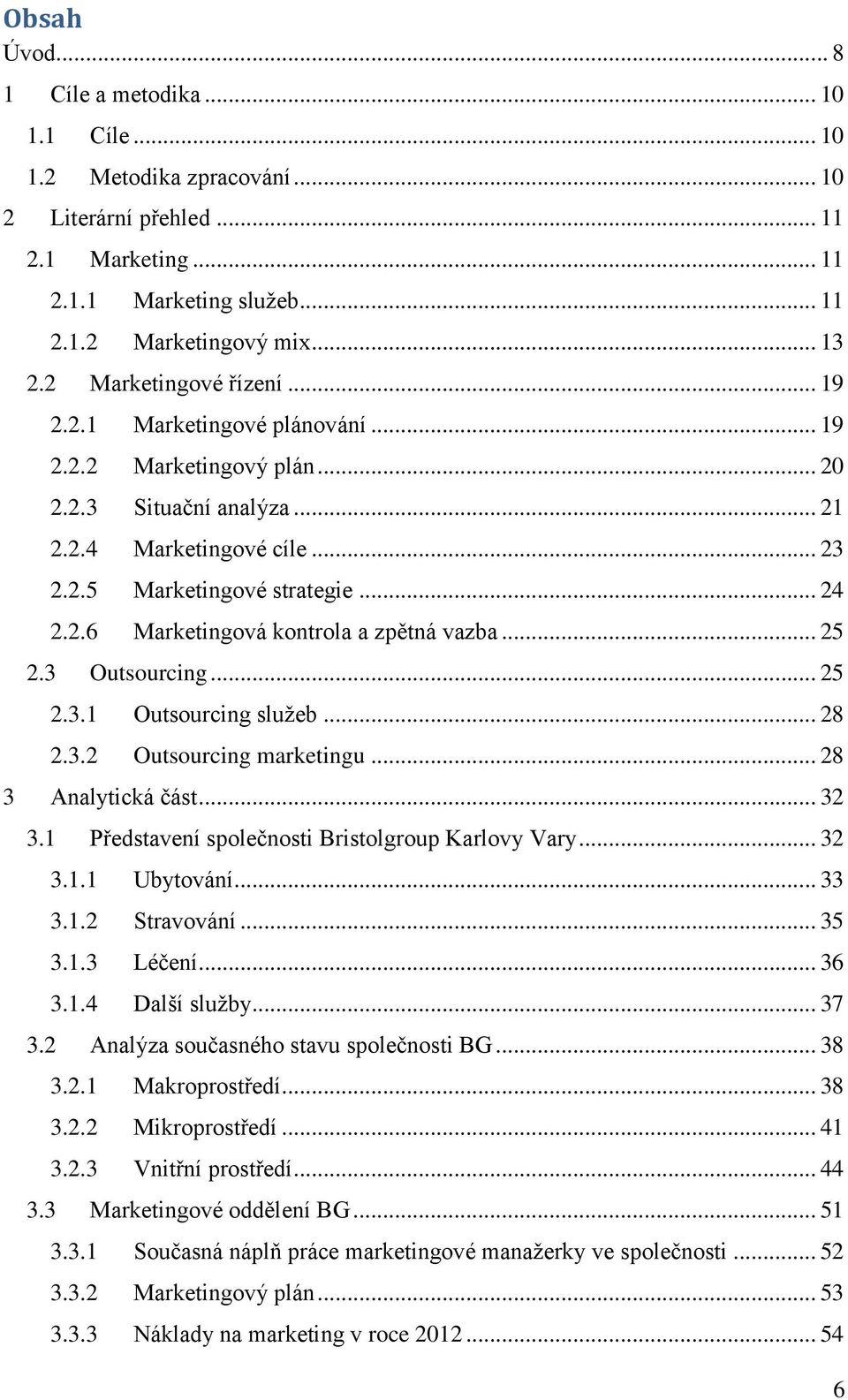 .. 25 2.3 Outsourcing... 25 2.3.1 Outsourcing služeb... 28 2.3.2 Outsourcing marketingu... 28 3 Analytická část... 32 3.1 Představení společnosti Bristolgroup Karlovy Vary... 32 3.1.1 Ubytování... 33 3.