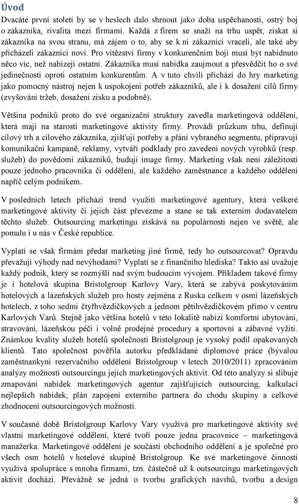 Pro vítězství firmy v konkurenčním boji musí být nabídnuto něco víc, než nabízejí ostatní. Zákazníka musí nabídka zaujmout a přesvědčit ho o své jedinečnosti oproti ostatním konkurentům.