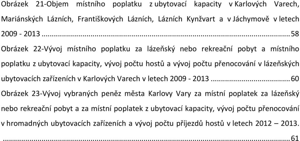 .. 58 Obrázek 22-Vývoj místního poplatku za lázeňský nebo rekreační pobyt a místního poplatku z ubytovací kapacity, vývoj počtu hostů a vývoj počtu přenocování v