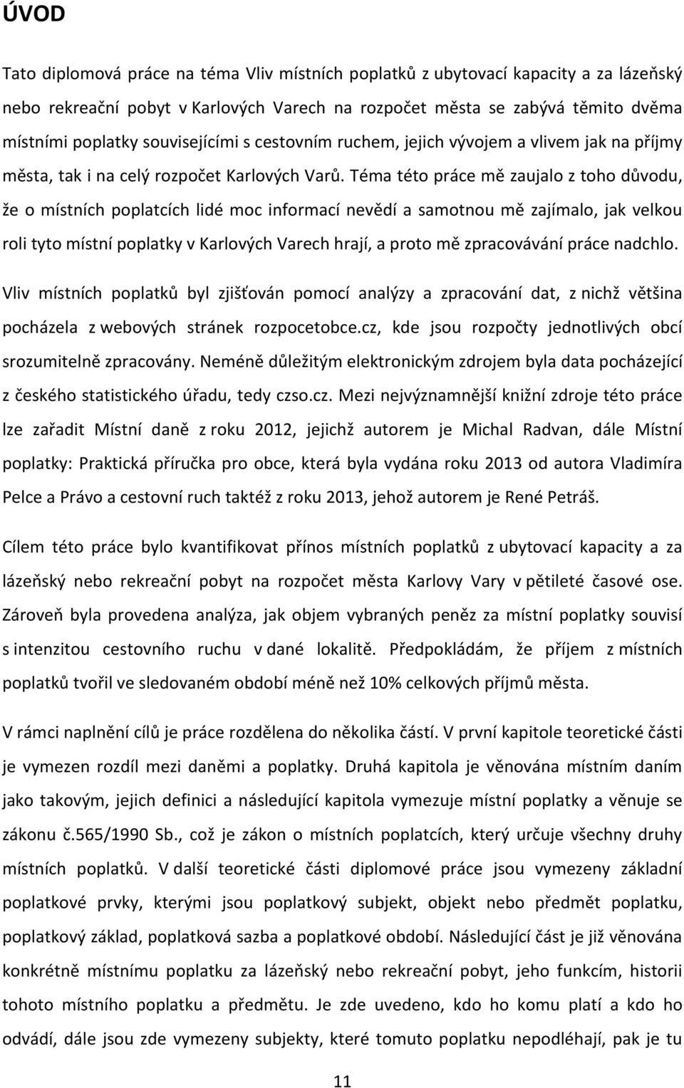 Téma této práce mě zaujalo z toho důvodu, že o místních poplatcích lidé moc informací nevědí a samotnou mě zajímalo, jak velkou roli tyto místní poplatky v Karlových Varech hrají, a proto mě