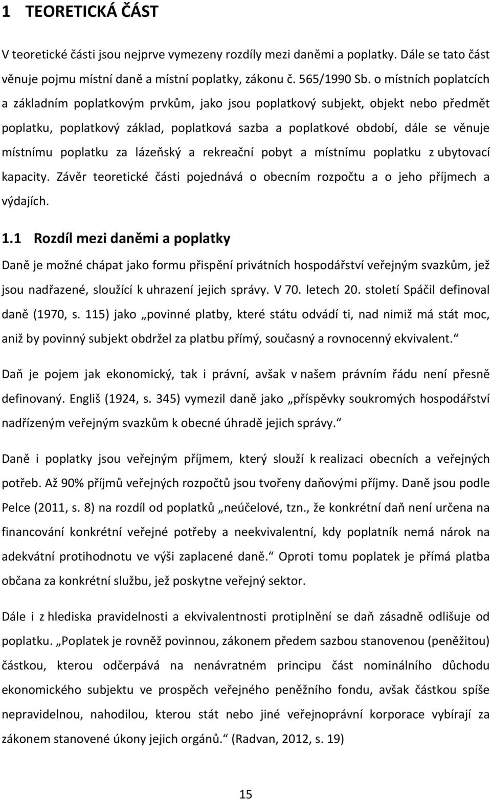 poplatku za lázeňský a rekreační pobyt a místnímu poplatku z ubytovací kapacity. Závěr teoretické části pojednává o obecním rozpočtu a o jeho příjmech a výdajích. 1.