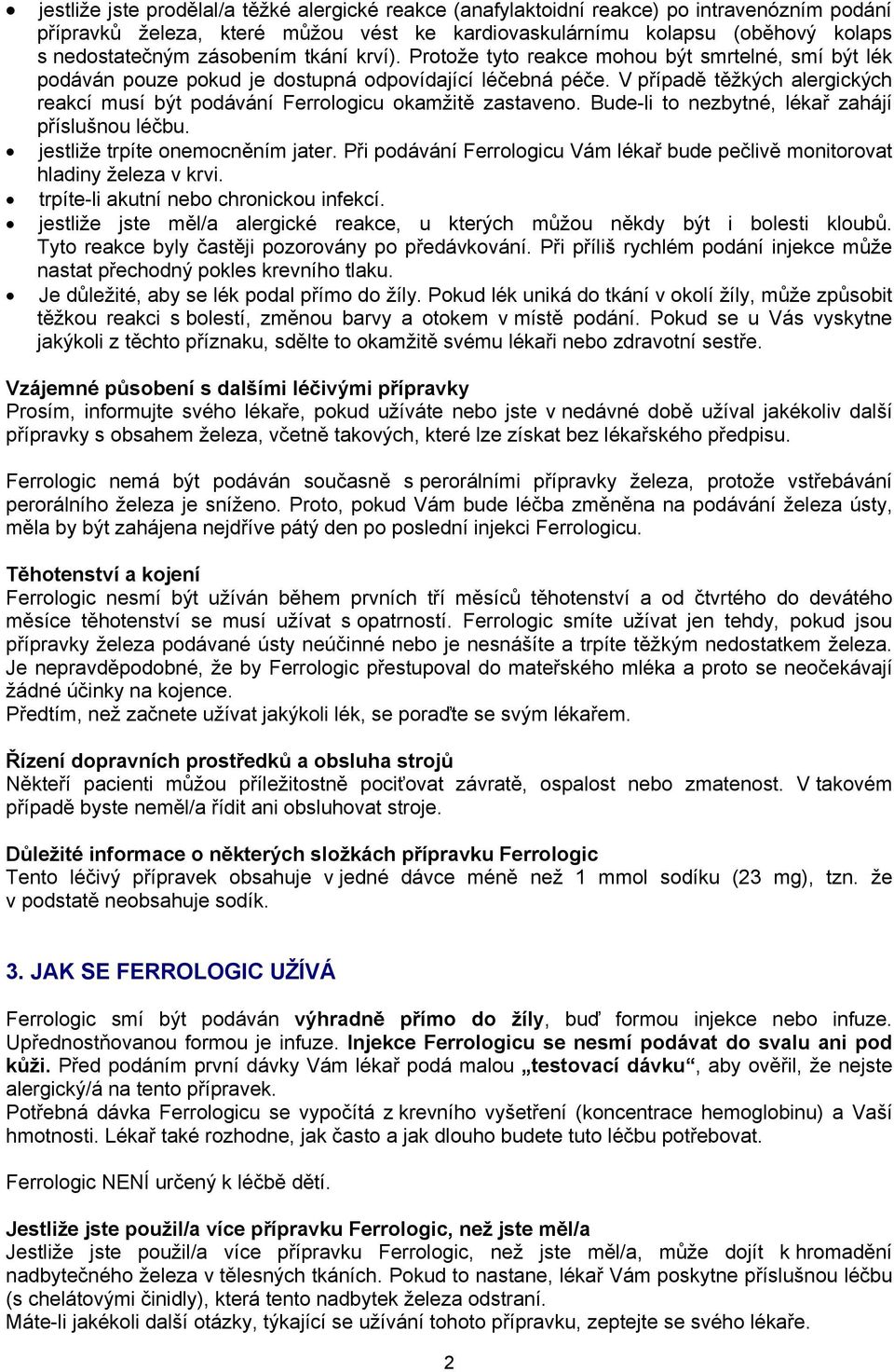 V případě těžkých alergických reakcí musí být podávání Ferrologicu okamžitě zastaveno. Bude-li to nezbytné, lékař zahájí příslušnou léčbu. jestliže trpíte onemocněním jater.