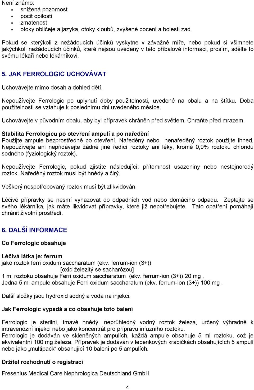 nebo lékárníkovi. 5. JAK FERROLOGIC UCHOVÁVAT Uchovávejte mimo dosah a dohled dětí. Nepoužívejte Ferrologic po uplynutí doby použitelnosti, uvedené na obalu a na štítku.