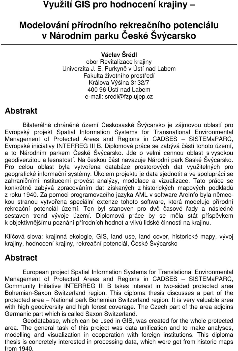 cz Bilaterálně chráněné území Českosaské Švýcarsko je zájmovou oblastí pro Evropský projekt Spatial Information Systems for Transnational Environmental Management of Protected Areas and Regions in