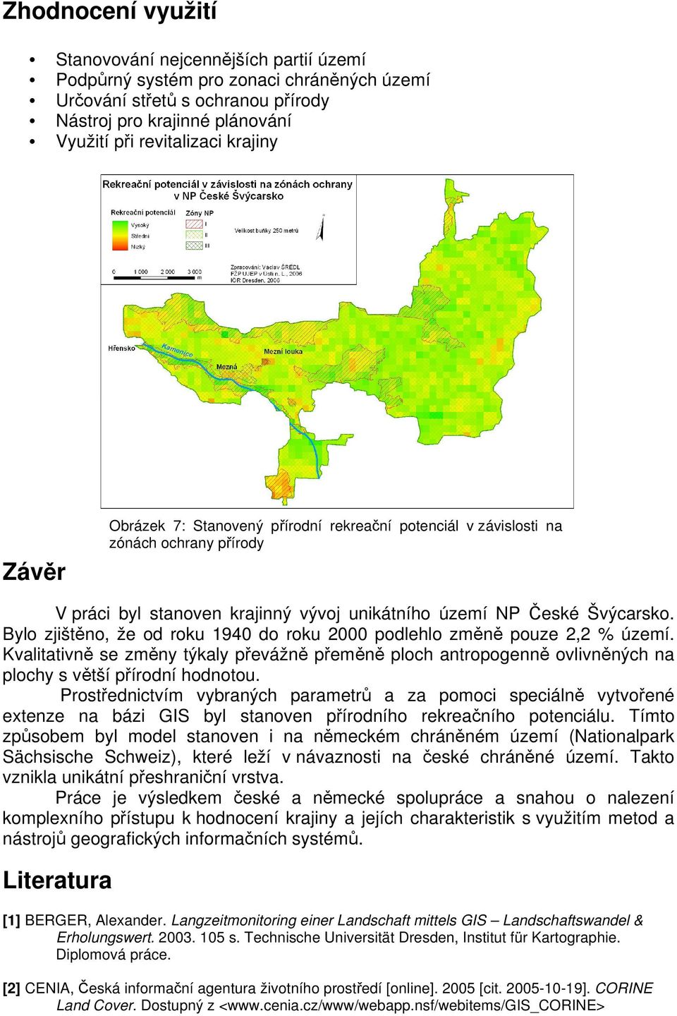 Bylo zjištěno, že od roku 1940 do roku 2000 podlehlo změně pouze 2,2 % území. Kvalitativně se změny týkaly převážně přeměně ploch antropogenně ovlivněných na plochy s větší přírodní hodnotou.