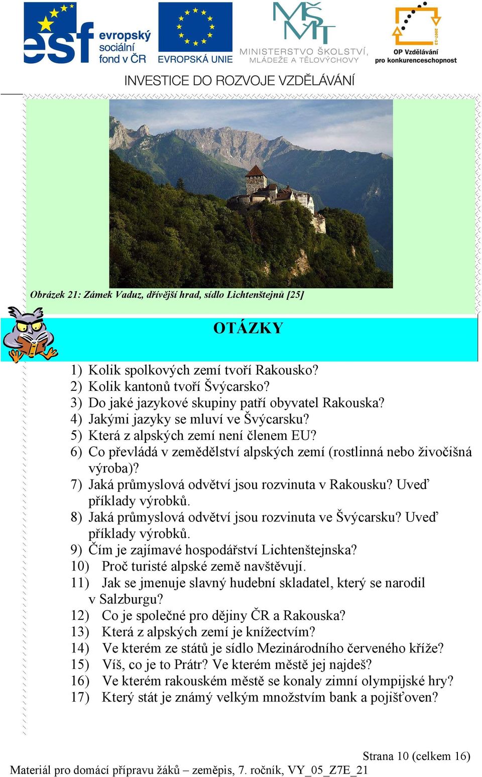 7) Jaká průmyslová odvětví jsou rozvinuta v Rakousku? Uveď příklady výrobků. 8) Jaká průmyslová odvětví jsou rozvinuta ve Švýcarsku? Uveď příklady výrobků. 9) Čím je zajímavé hospodářství Lichtenštejnska?