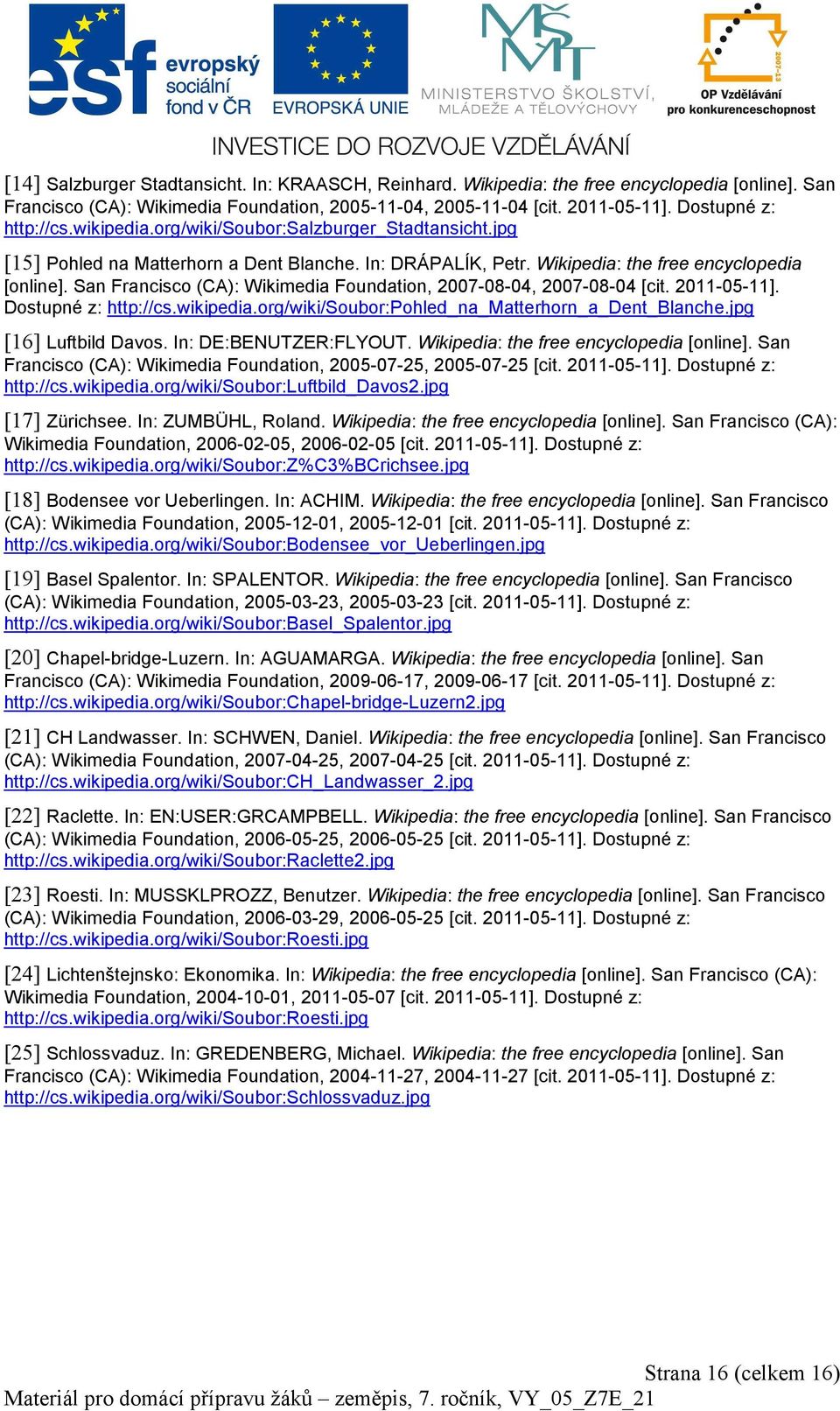 San Francisco (CA): Wikimedia Foundation, 2007-08-04, 2007-08-04 [cit. 2011-05-11]. Dostupné z: http://cs.wikipedia.org/wiki/soubor:pohled_na_matterhorn_a_dent_blanche.jpg [16] Luftbild Davos.