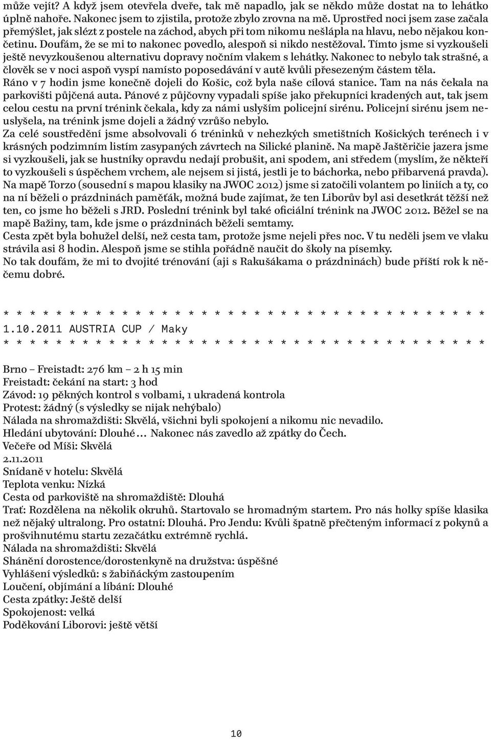 Doufám, že se mi to nakonec povedlo, alespoň si nikdo nestěžoval. Tímto jsme si vyzkoušeli ještě nevyzkoušenou alternativu dopravy nočním vlakem s lehátky.