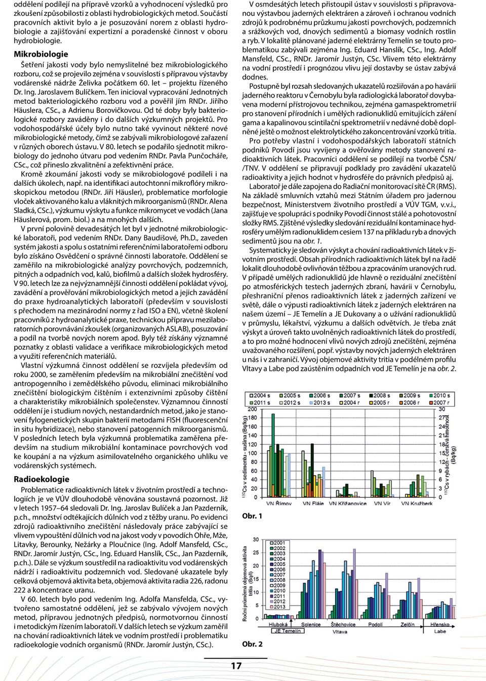 Mikrobiologie Šetření jakosti vody bylo nemyslitelné bez mikrobiologického rozboru, což se projevilo zejména v souvislosti s přípravou výstavby vodárenské nádrže Želivka počátkem 60.