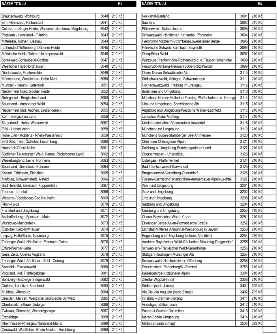 Heilbronn-Pforzheim-Stromberg-Löwensteiner Berge 3095 210 Kč Lutherstadt Wittenberg, Dübener Heide 3045 210 Kč Fränkische Schweiz-Kulmbach-Bayreuth 3096 210 Kč Märkische Heide-Dahme-Unterspreewald