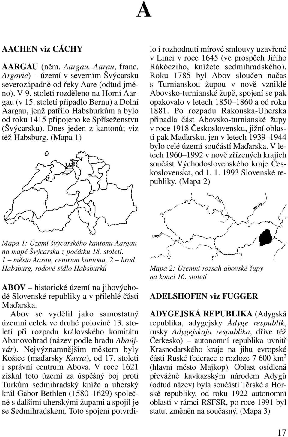 (Mapa 1) ABOV historické území na jihovýchodě Slovenské republiky a v přilehlé části Maďarska. Abov se vydělil jako samostatný územní celek ve druhé polovině 13.