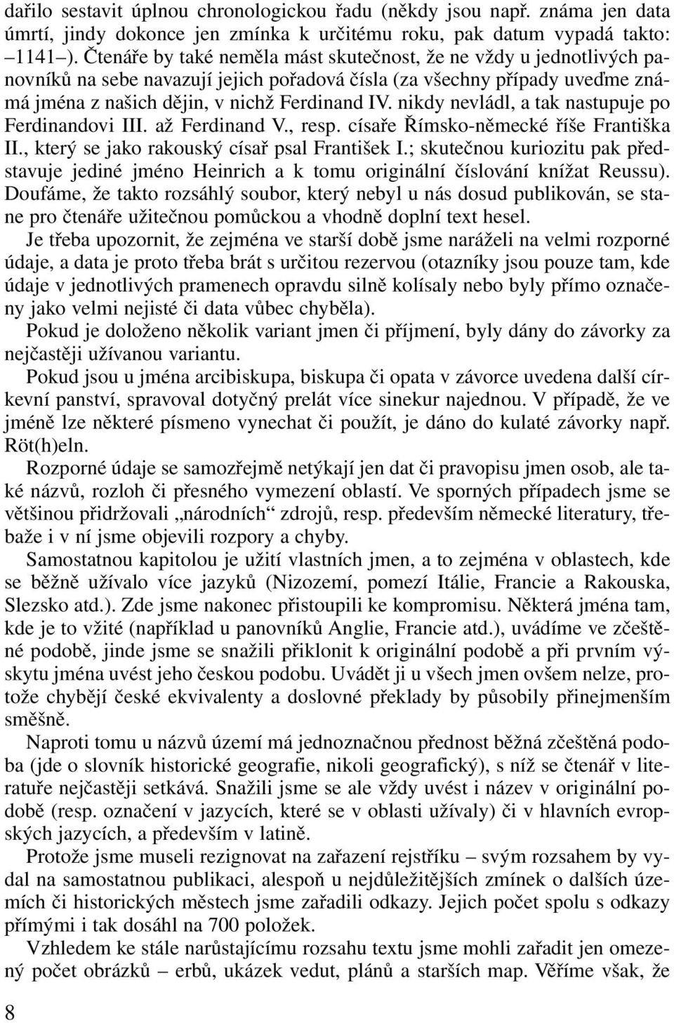 nikdy nevládl, a tak nastupuje po Ferdinandovi III. až Ferdinand V., resp. císaře Římsko-německé říše Františka II., který se jako rakouský císař psal František I.