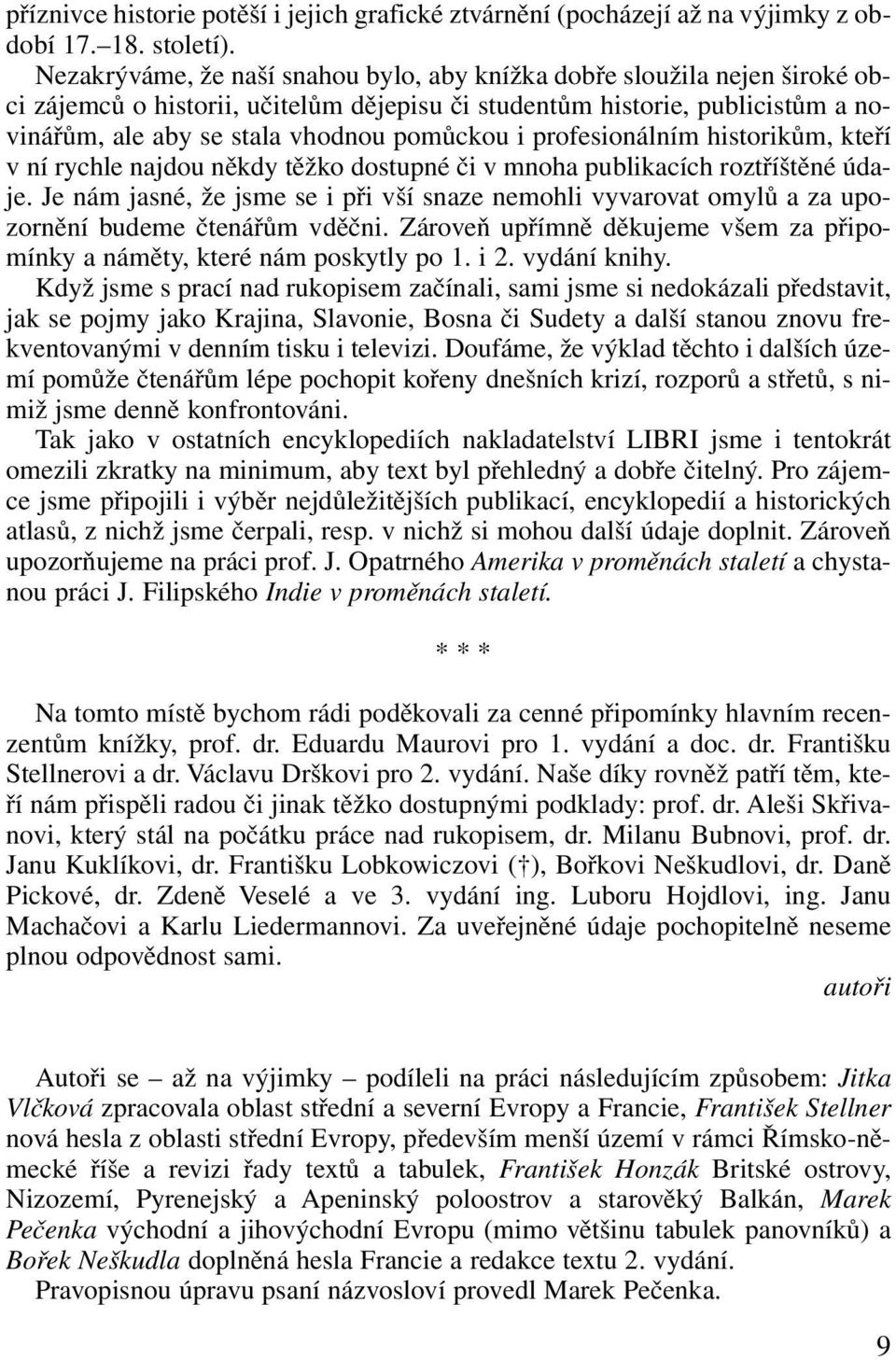 profesionálním historikům, kteří v ní rychle najdou někdy těžko dostupné či v mnoha publikacích roztříštěné údaje.