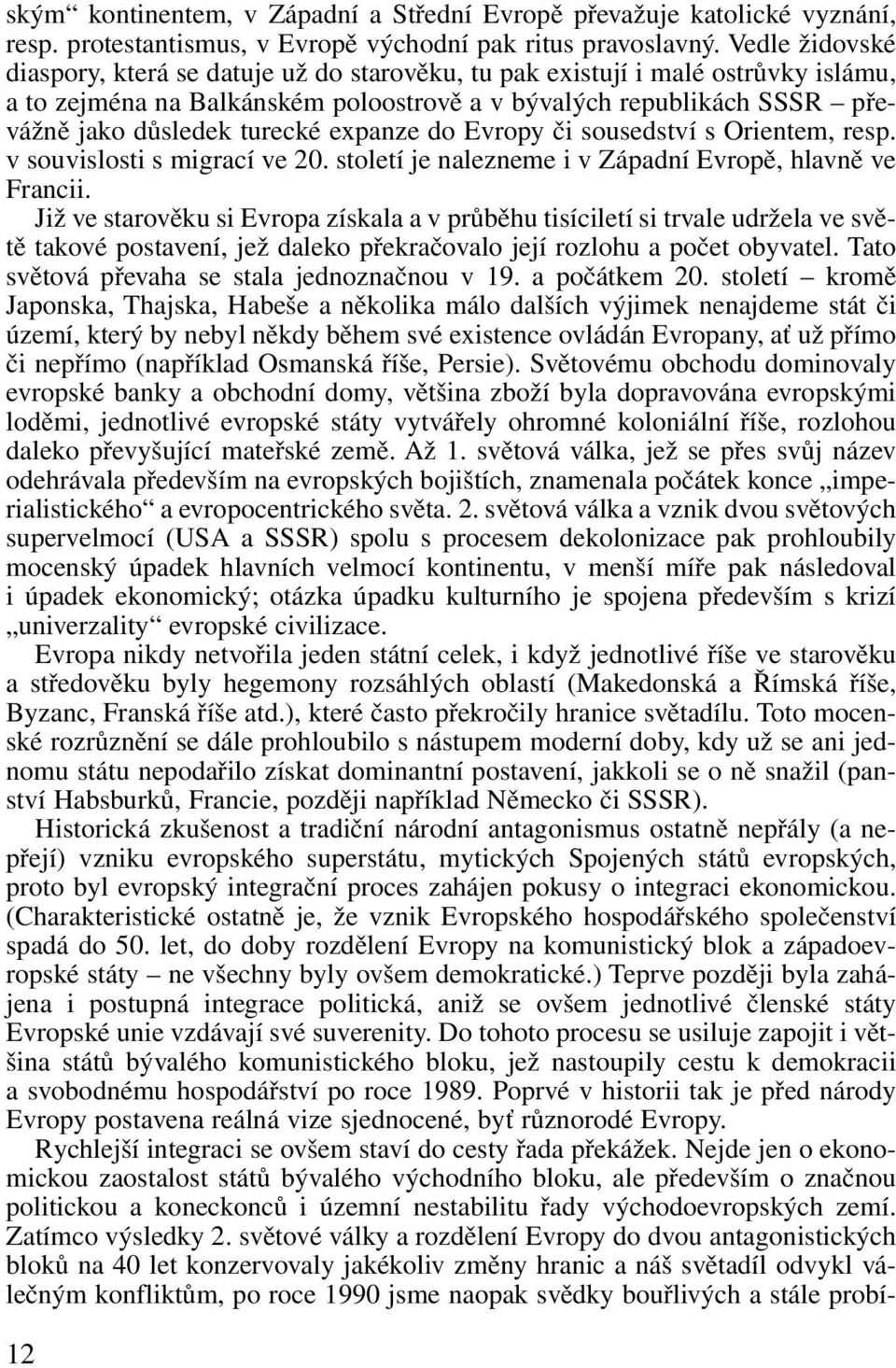 expanze do Evropy či sousedství s Orientem, resp. v souvislosti s migrací ve 20. století je nalezneme i v Západní Evropě, hlavně ve Francii.