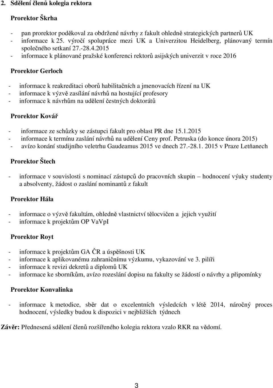 2015 - informace k plánované pražské konferenci rektorů asijských univerzit v roce 2016 Prorektor Gerloch - informace k reakreditaci oborů habilitačních a jmenovacích řízení na UK - informace k výzvě