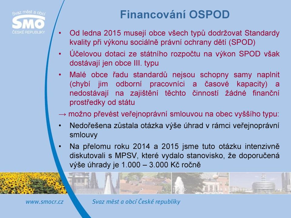 typu Malé obce řadu standardů nejsou schopny samy naplnit (chybí jim odborní pracovníci a časové kapacity) a nedostávají na zajištění těchto činností žádné finanční