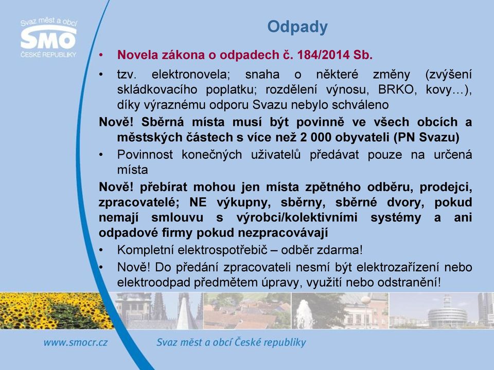 Sběrná místa musí být povinně ve všech obcích a městských částech s více než 2 000 obyvateli (PN Svazu) Povinnost konečných uživatelů předávat pouze na určená místa Nově!