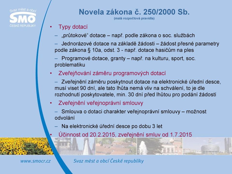 problematiku Zveřejňování záměru programových dotací Zveřejnění záměru poskytnout dotace na elektronické úřední desce, musí viset 90 dní, ale tato lhůta nemá vliv na schválení, to je dle