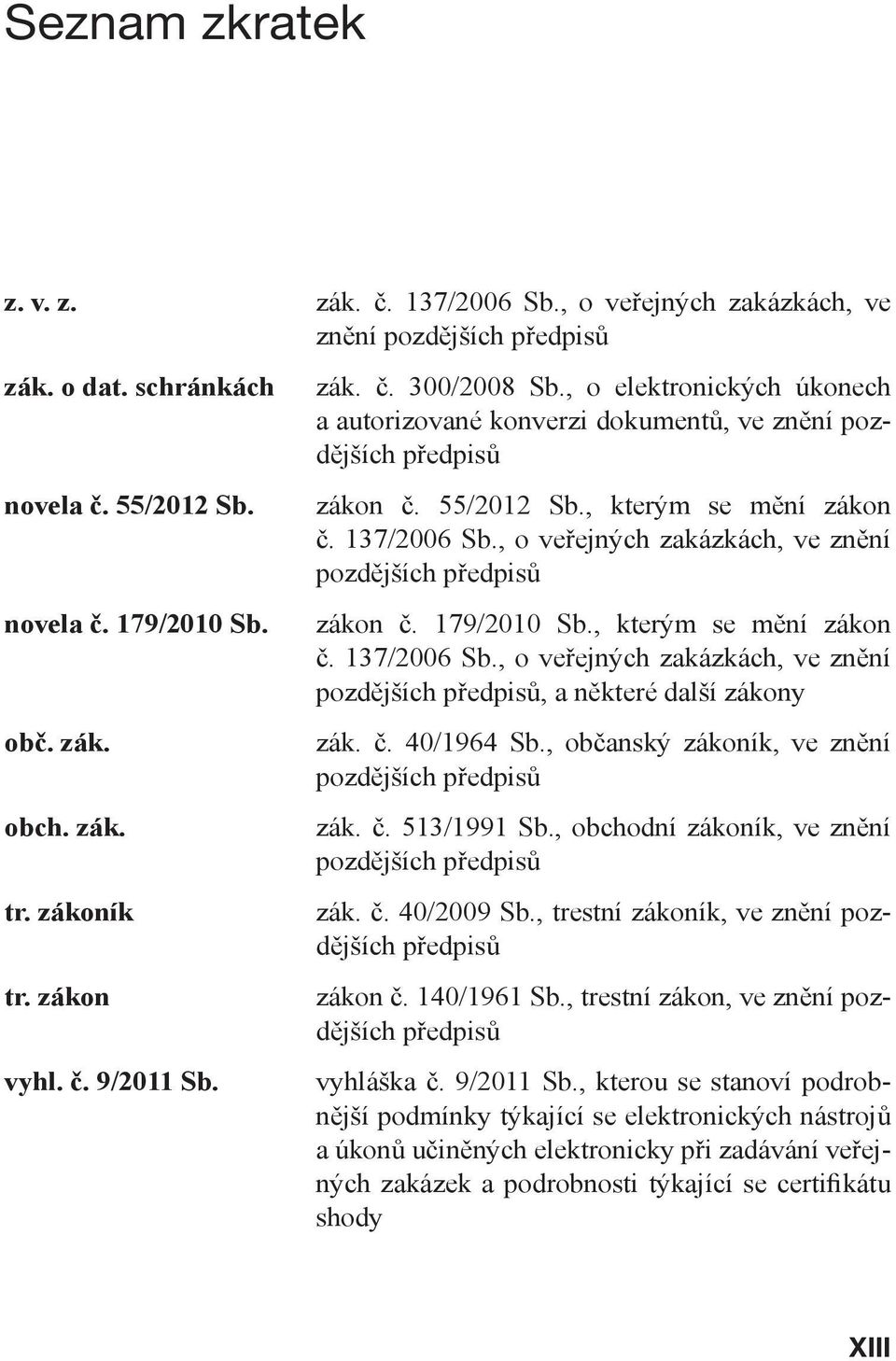 137/2006 Sb., o veřejných zakázkách, ve znění pozdějších předpisů zákon č. 179/2010 Sb., kterým se mění zákon č. 137/2006 Sb.