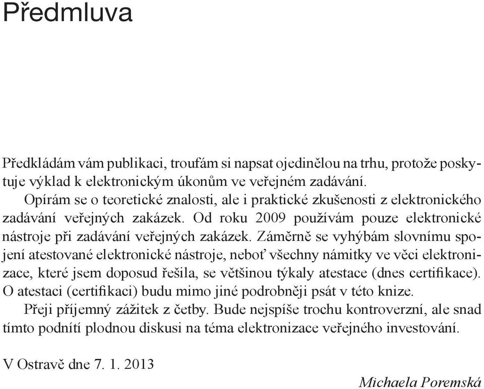 Záměrně se vyhýbám slovnímu spojení atestované elektronické nástroje, neboť všechny námitky ve věci elektronizace, které jsem doposud řešila, se většinou týkaly atestace (dnes certifikace).