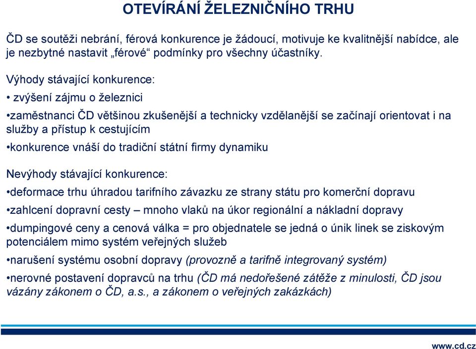 tradiční státní firmy dynamiku Nevýhody stávající konkurence: deformace trhu úhradou tarifního závazku ze strany státu pro komerční dopravu zahlcení dopravní cesty mnoho vlaků na úkor regionální a