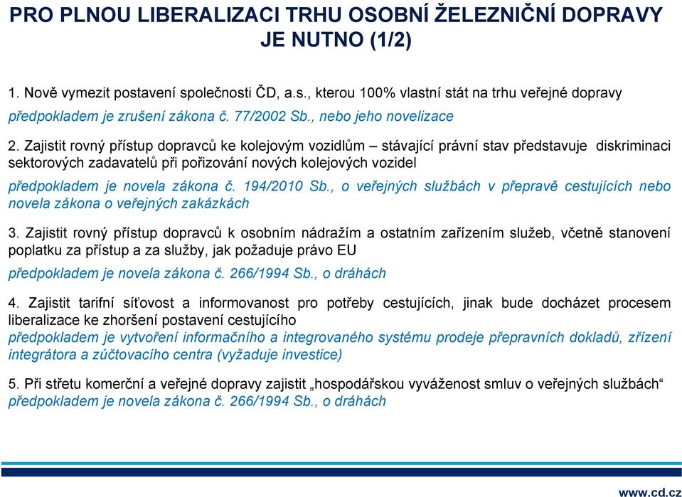 Zajistit rovný přístup dopravců ke kolejovým vozidlům stávající právní stav představuje diskriminaci sektorových zadavatelů při pořizování nových kolejových vozidel předpokladem je novela zákona č.