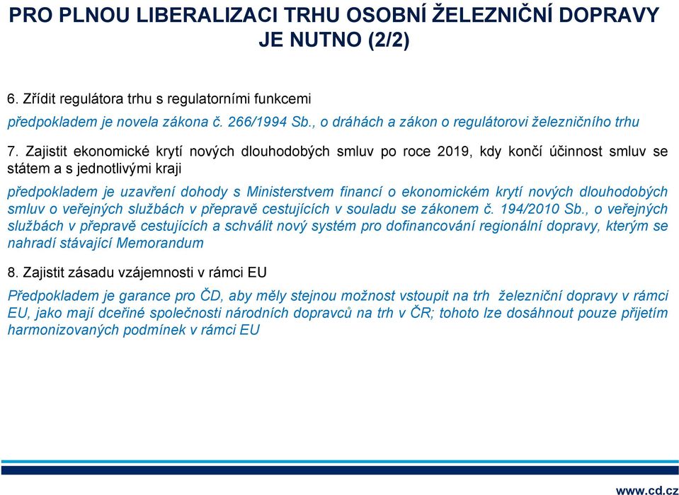 Zajistit ekonomické krytí nových dlouhodobých smluv po roce 2019, kdy končí účinnost smluv se státem a s jednotlivými kraji předpokladem je uzavření dohody s Ministerstvem financí o ekonomickém krytí