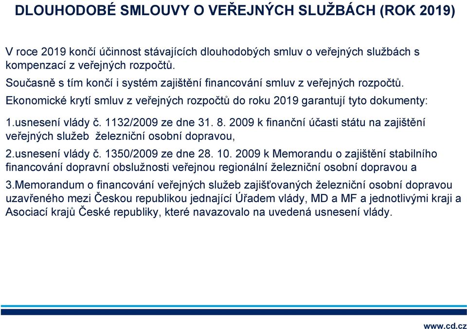 1132/2009 ze dne 31. 8. 2009 k finanční účasti státu na zajištění veřejných služeb železniční osobní dopravou, 2.usnesení vlády č. 1350/2009 ze dne 28. 10.